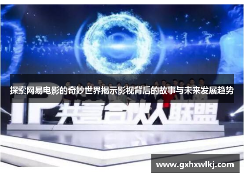 探索网易电影的奇妙世界揭示影视背后的故事与未来发展趋势